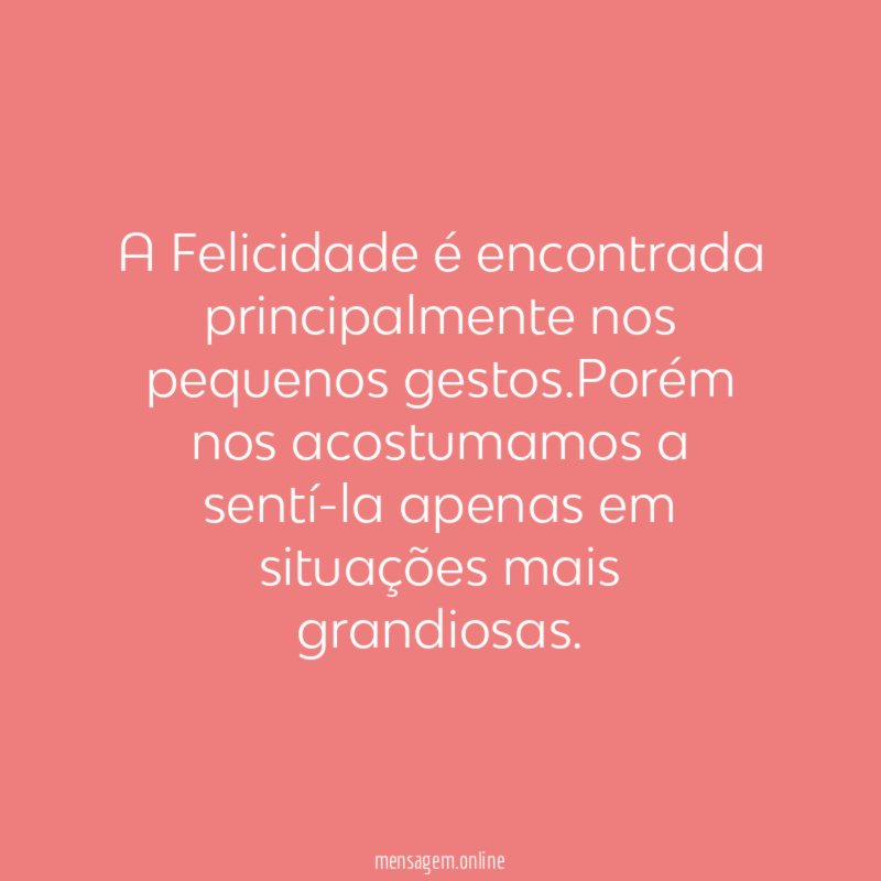 A Felicidade é encontrada principalmente nos pequenos gestos