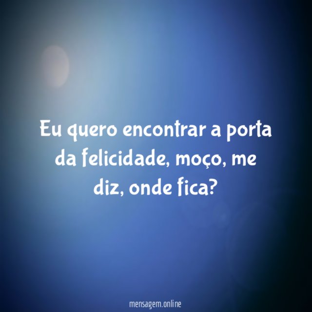 Eu quero encontrar a porta da felicidade