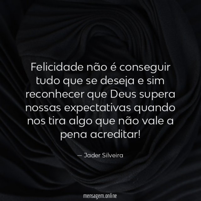 Felicidade não é conseguir tudo que se deseja