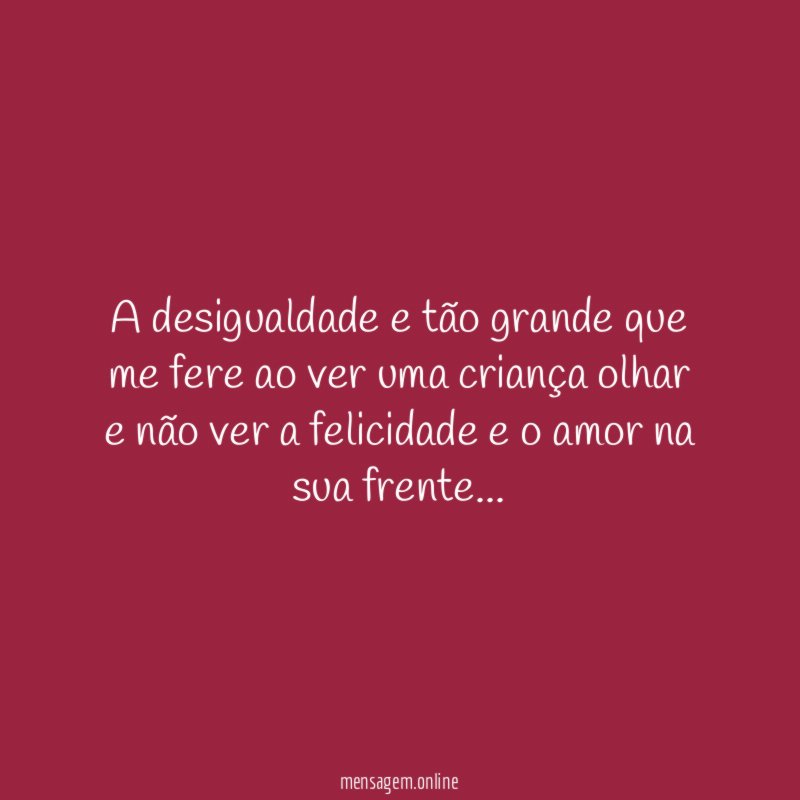 A desigualdade e tão grande que me fere