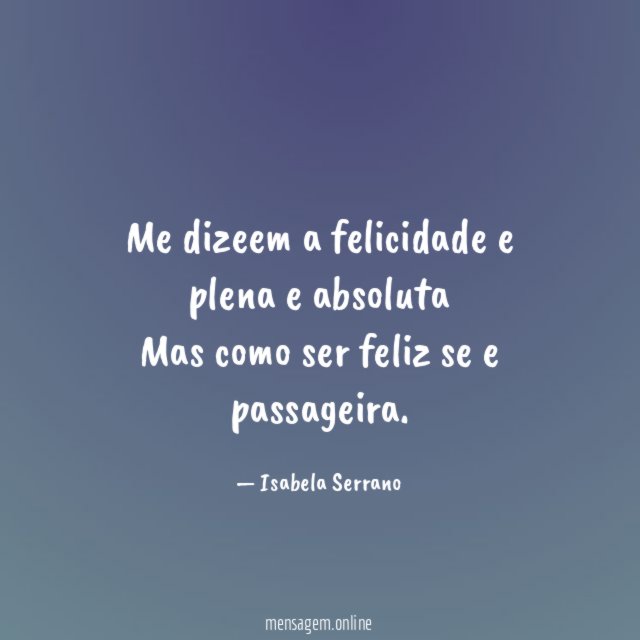 Me dizeem a felicidade e plena e absoluta Mas