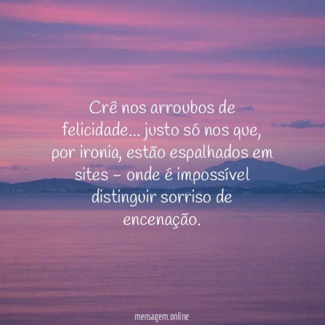 Crê nos arroubos de felicidade