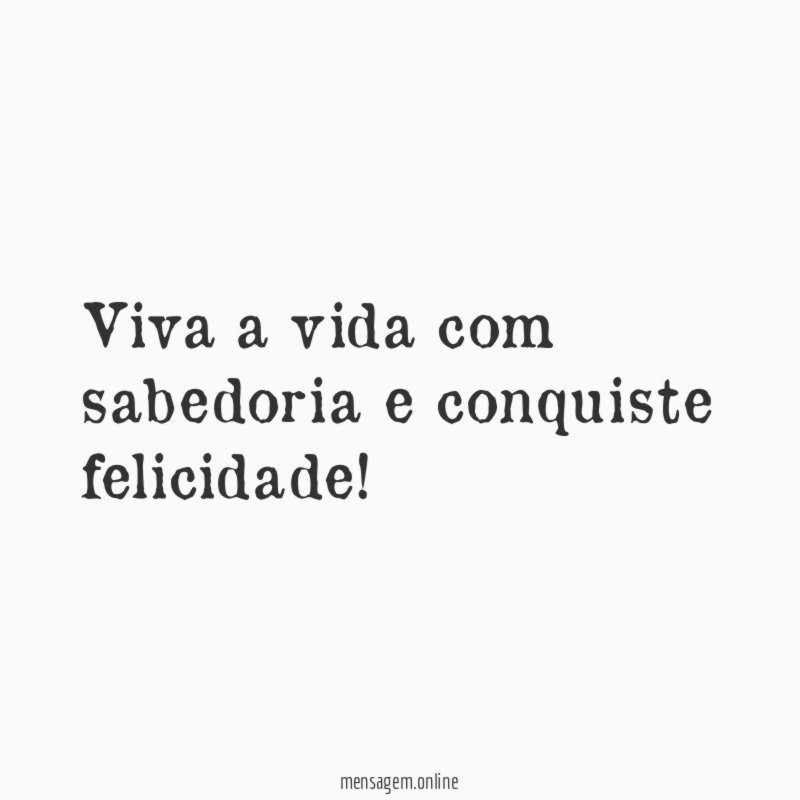 Viva a vida com sabedoria e conquiste felicidade