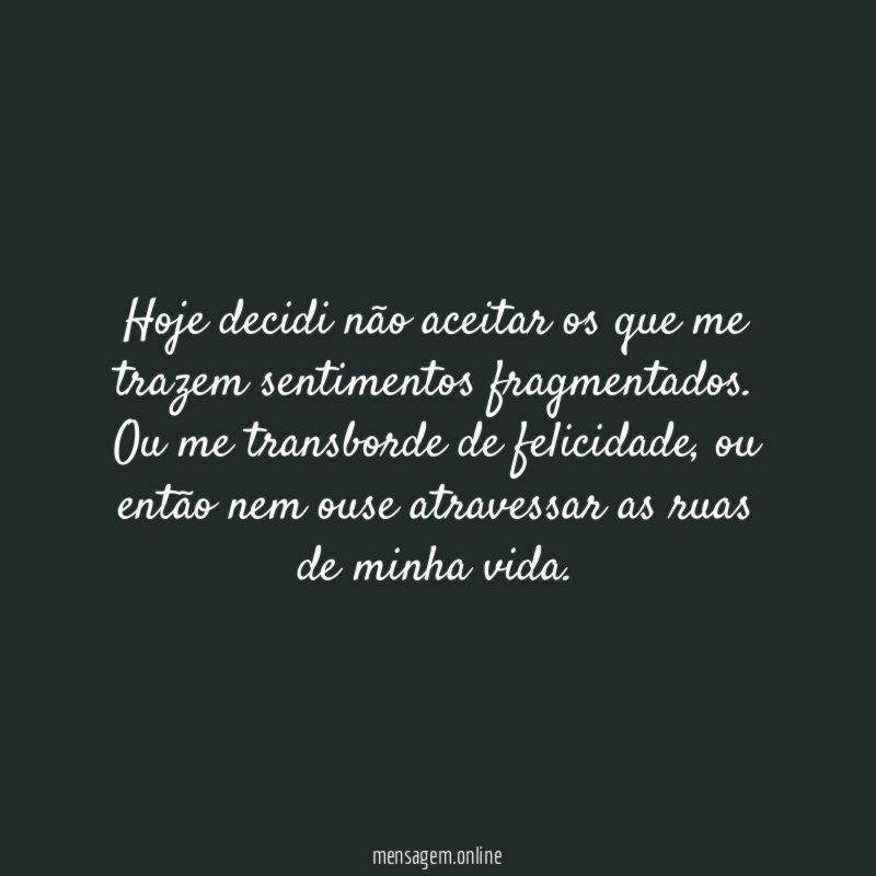 Hoje decidi não aceitar os que me trazem sentimentos fragmentados