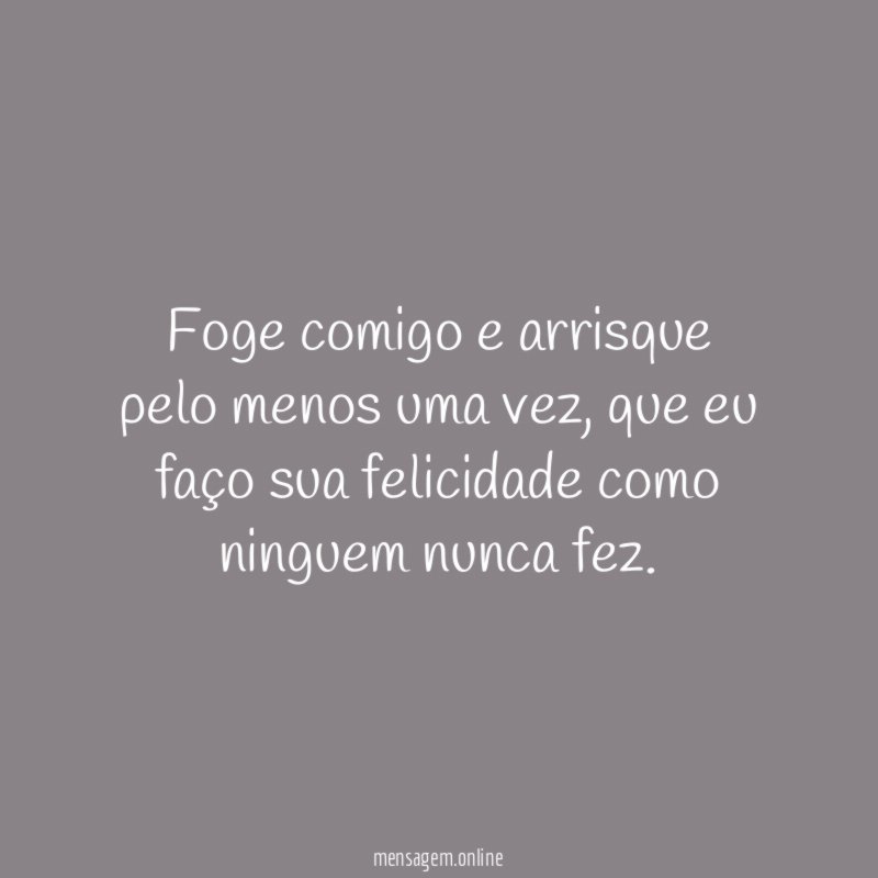 Foge comigo e arrisque pelo menos uma vez