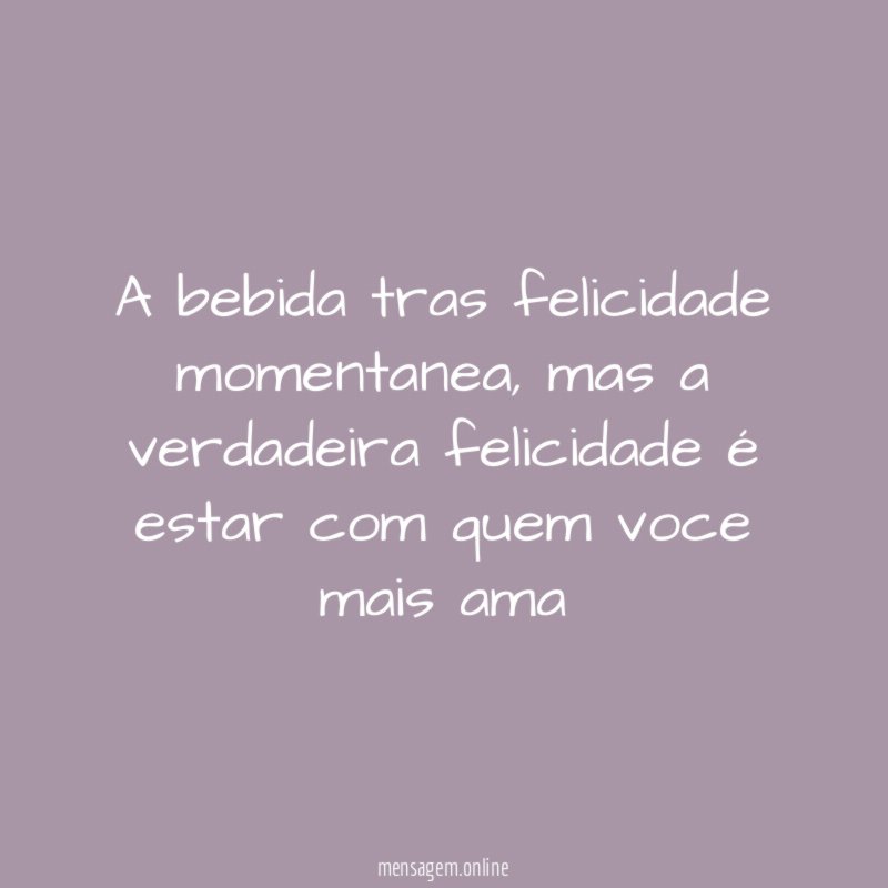 A bebida tras felicidade momentanea