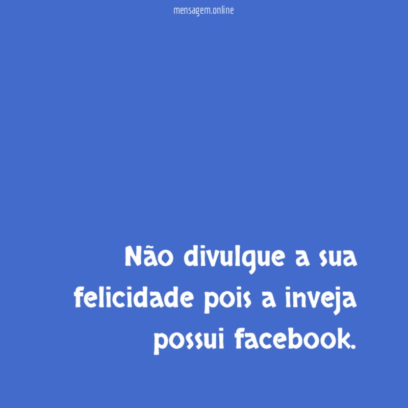 Não divulgue a sua felicidade pois a inveja possui facebook