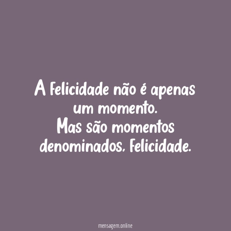 A felicidade não é apenas um momento