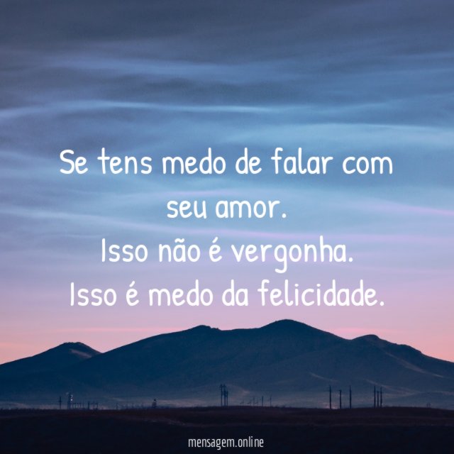 Se tens medo de falar com seu amor