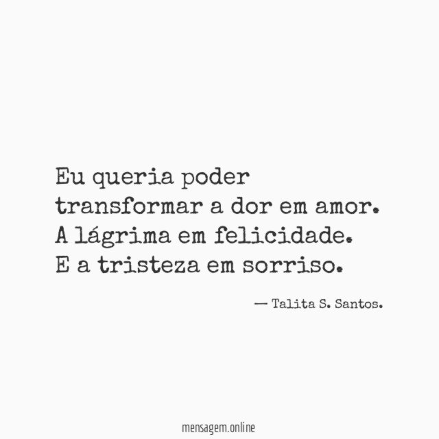 Eu queria poder transformar a dor em amor