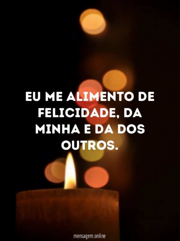Eu me alimento de felicidade