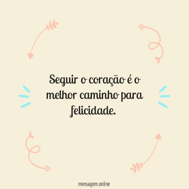 Seguir o coração é o melhor caminho para felicidade