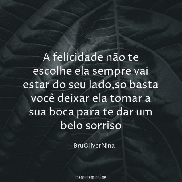 A felicidade não te escolhe ela sempre vai