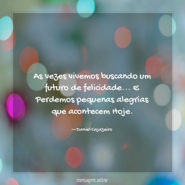 As vezes vivemos buscando um futuro de felicidade