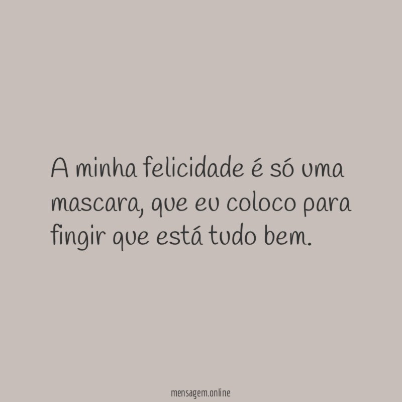 A minha felicidade é só uma mascara