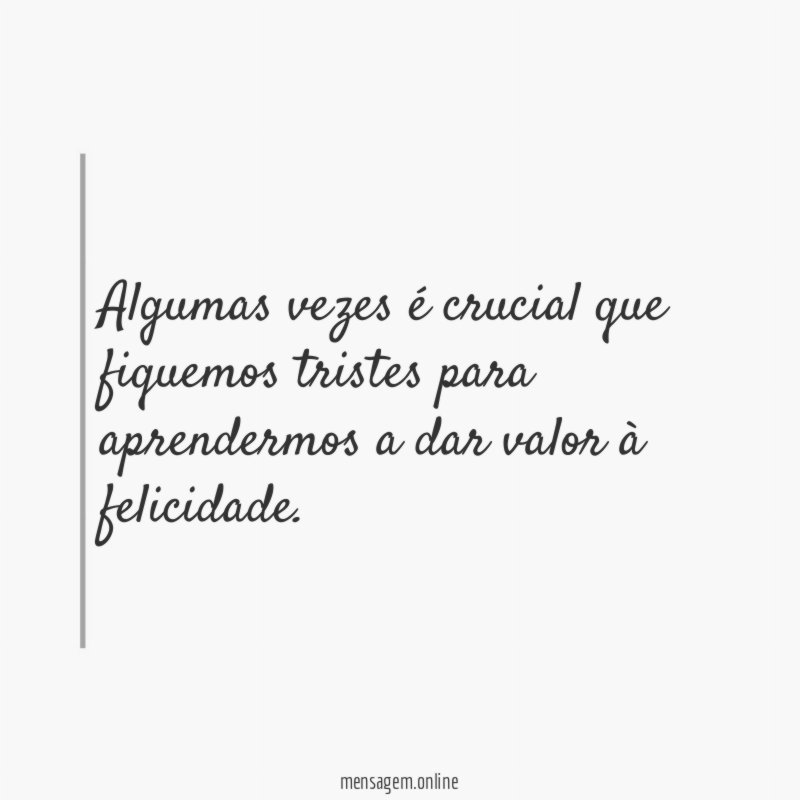 Algumas vezes é crucial que fiquemos tristes para aprendermos a dar valor à felicidade
