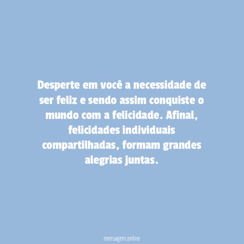 Desperte em você a necessidade de ser feliz