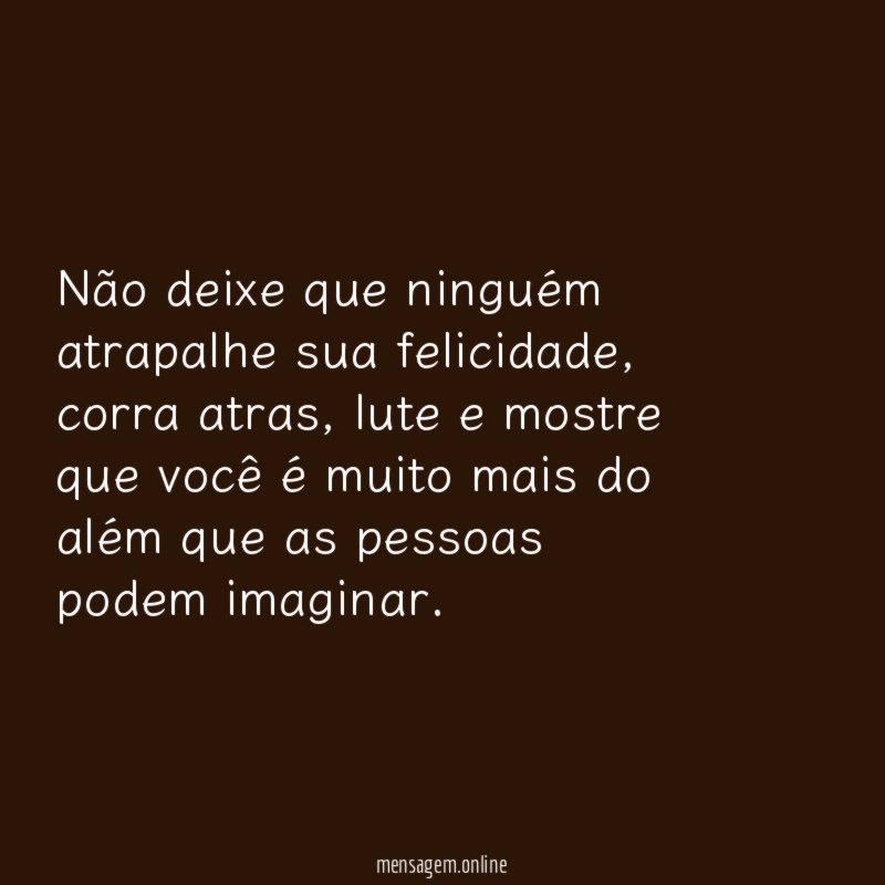 Não deixe que ninguém atrapalhe sua felicidade