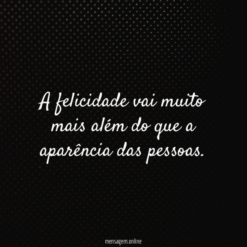 A felicidade vai muito mais além do que