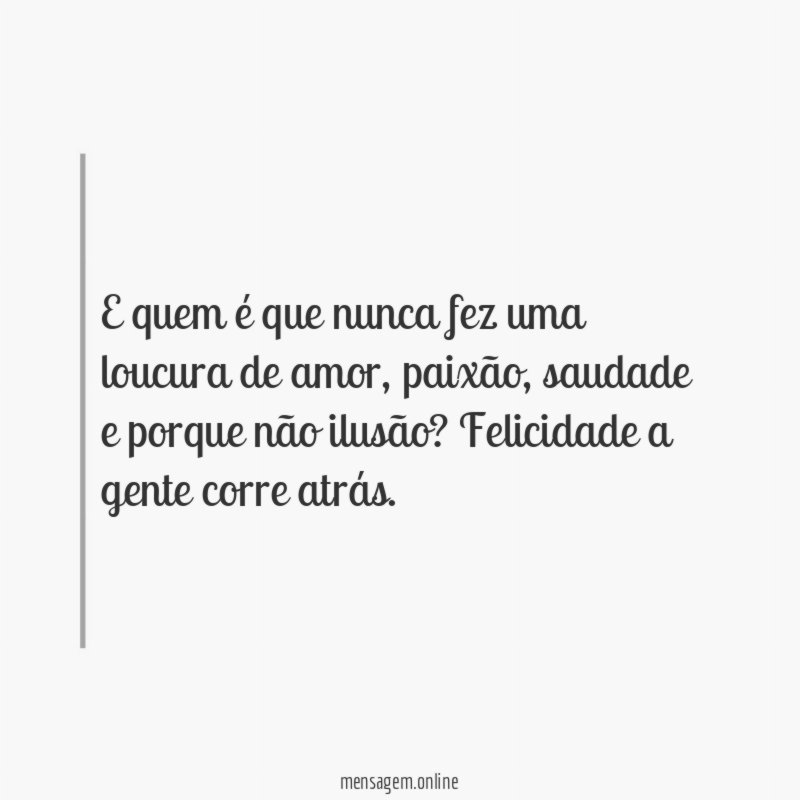 E quem é que nunca fez uma loucura de amor