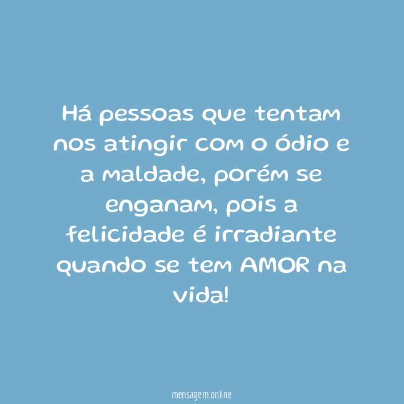 Há pessoas que tentam nos atingir com o ódio e a maldade