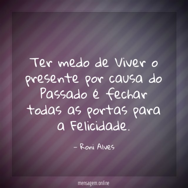 Ter medo de Viver o presente por causa