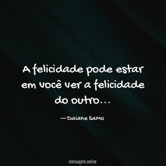 A felicidade pode estar em você ver a felicidade do outro