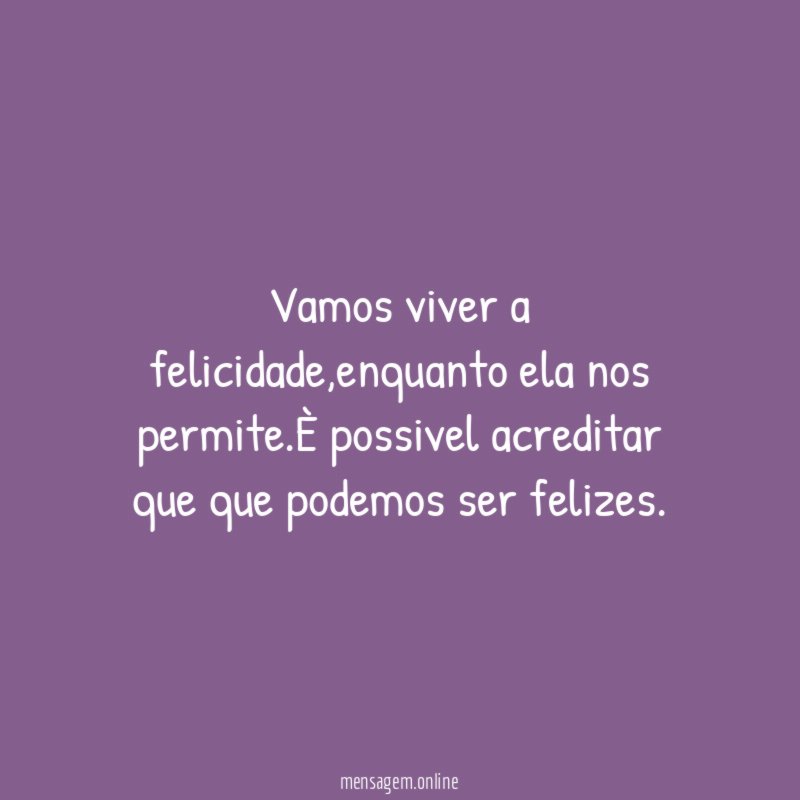 Vamos viver a felicidade