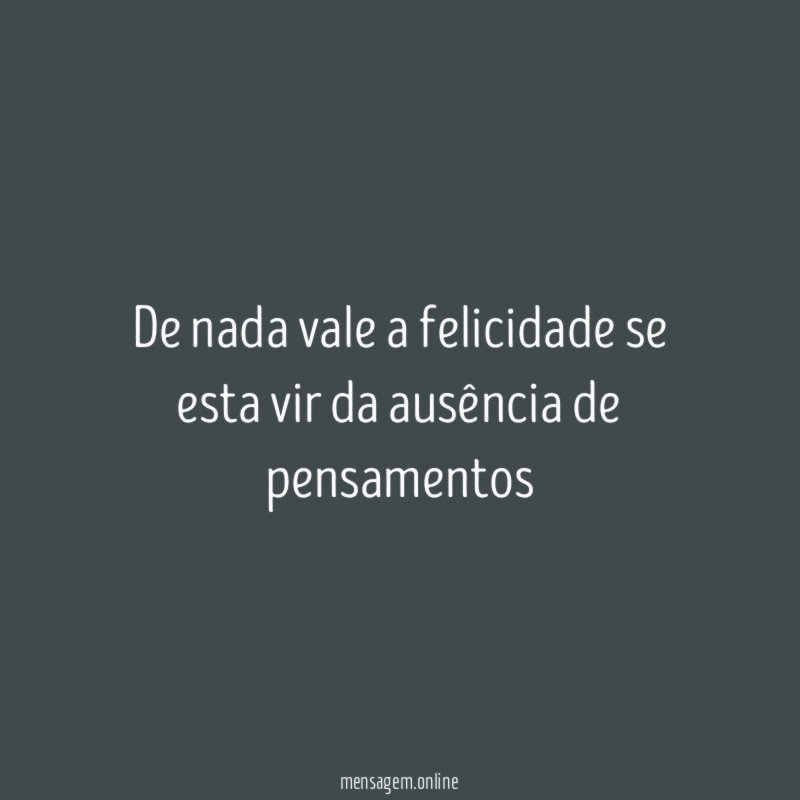 De nada vale a felicidade se esta vir