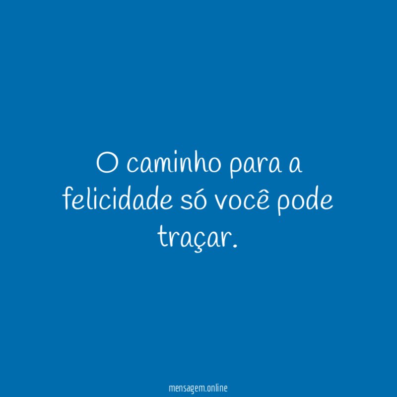 O caminho para a felicidade só você pode traçar