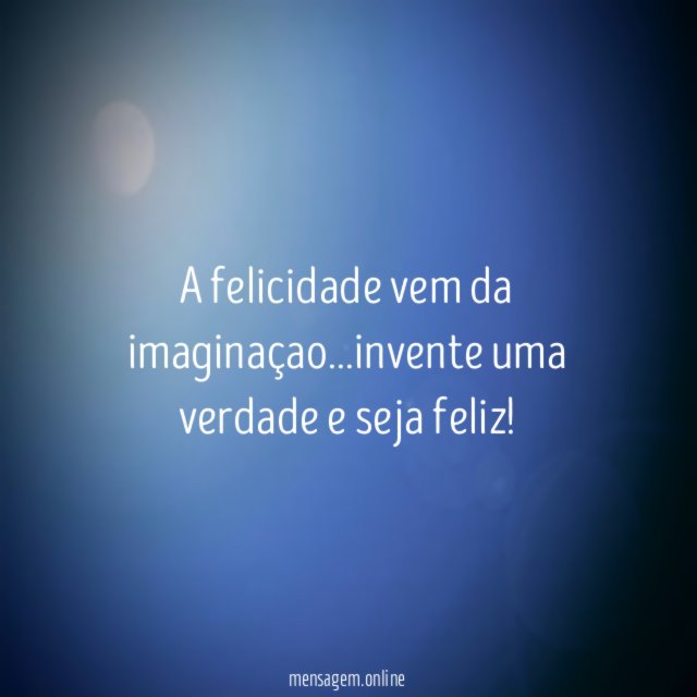 A felicidade vem da imaginaçao