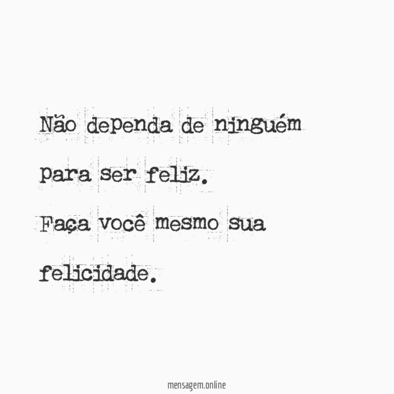 Não dependa de ninguém para ser feliz