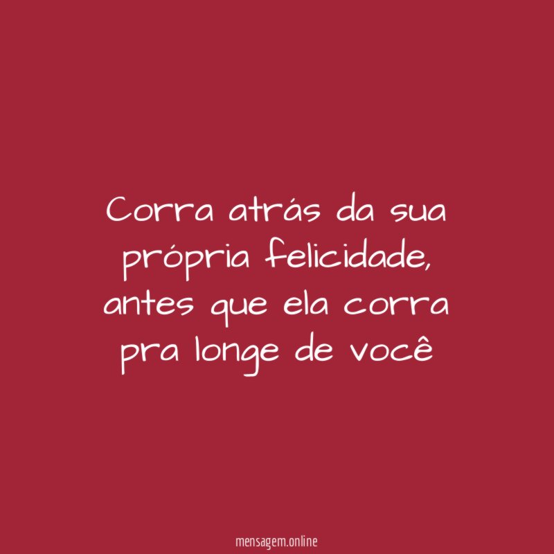 Corra atrás da sua própria felicidade
