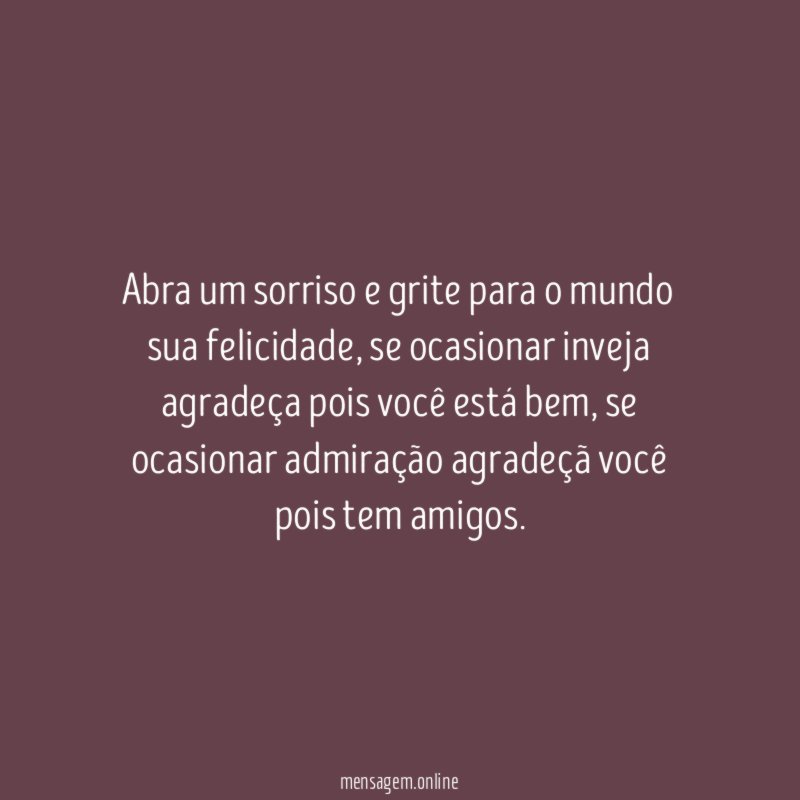 Abra um sorriso e grite para o mundo sua felicidade