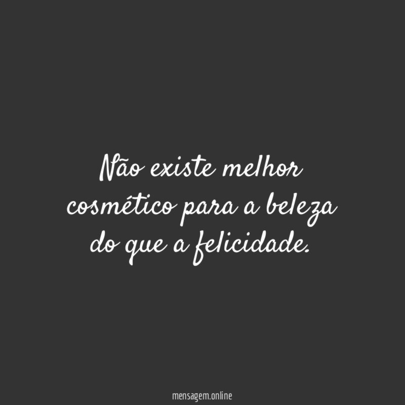 Não existe melhor cosmético para a beleza do
