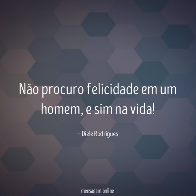 Não procuro felicidade em um homem