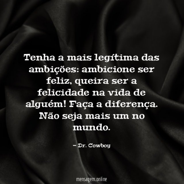 Tenha a mais legítima das ambições
