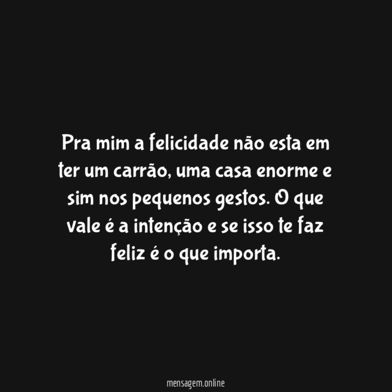 Pra mim a felicidade não esta em ter um carrão