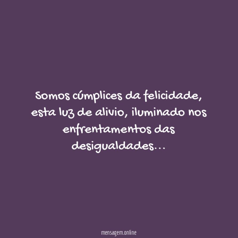 Somos cúmplices da felicidade