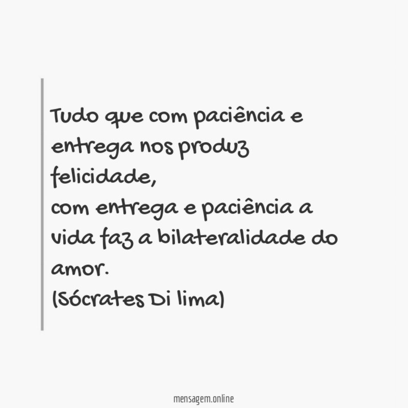 Tudo que com paciência e entrega nos produz felicidade