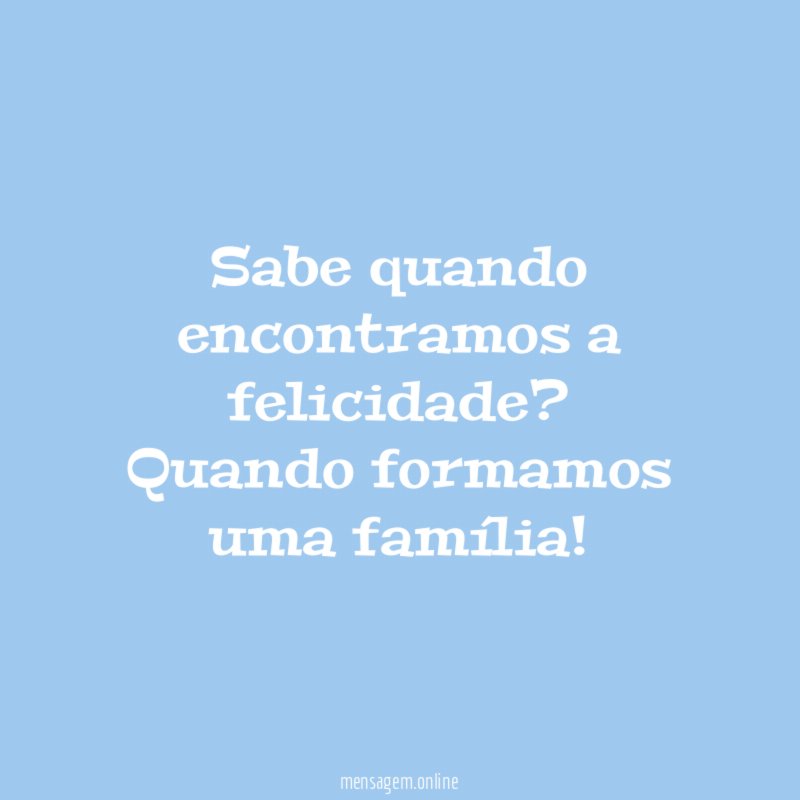 Sabe quando encontramos a felicidade