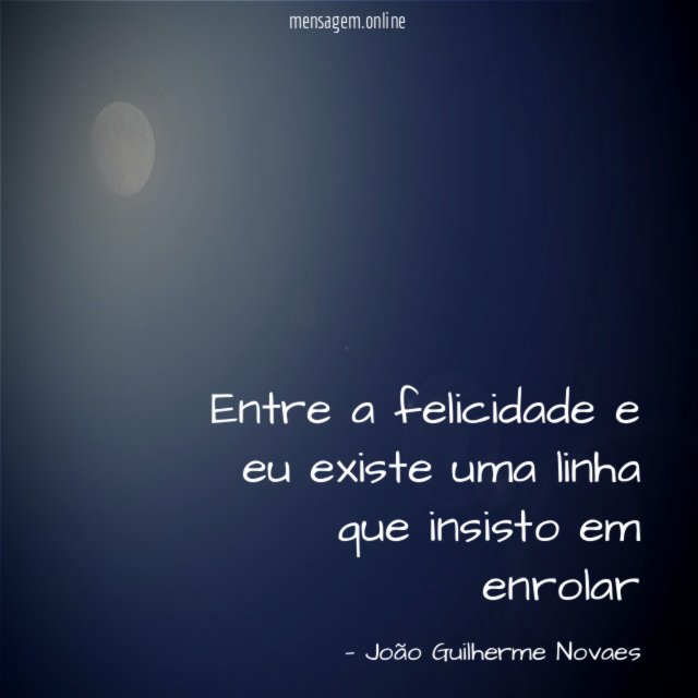 Entre a felicidade e eu existe uma linha que insisto em enrolar