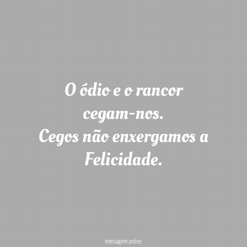 O ódio e o rancor cegam-nos