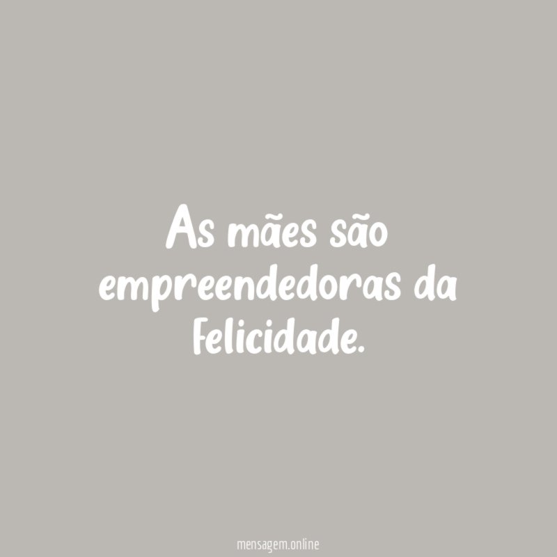 As mães são empreendedoras da felicidade