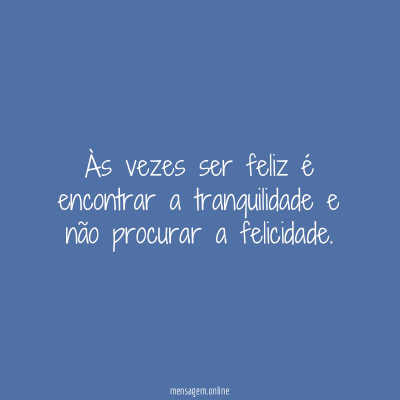 Às vezes ser feliz é encontrar a tranquilidade