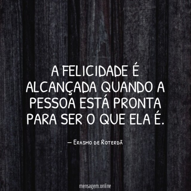 A FELICIDADE É ALCANÇADA QUANDO A PESSOA ESTÁ