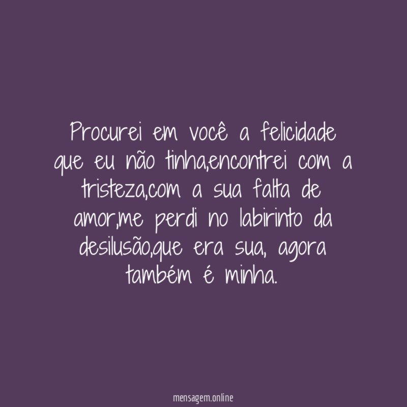 Procurei em você a felicidade que eu não tinha