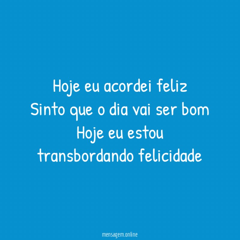 Hoje eu acordei feliz Sinto que o dia vai