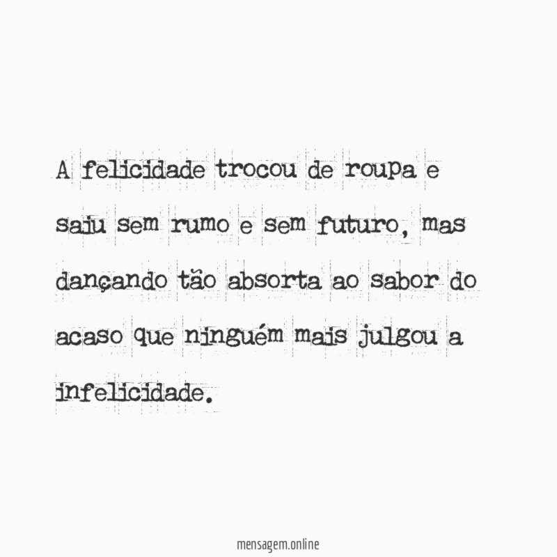 A felicidade trocou de roupa e saiu sem rumo e sem futuro