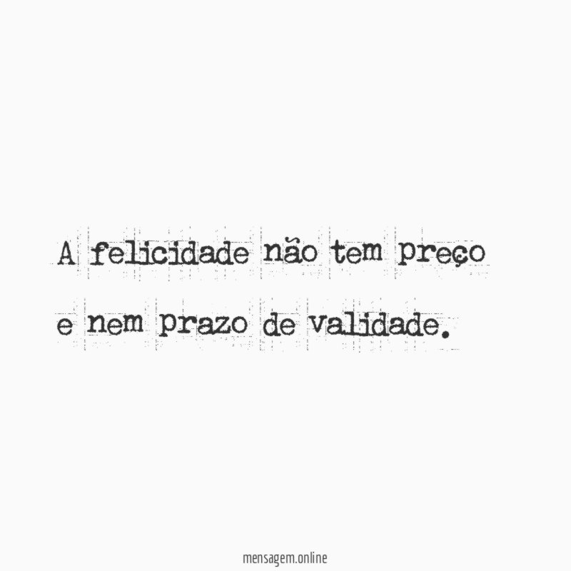 A felicidade não tem preço e nem prazo de validade